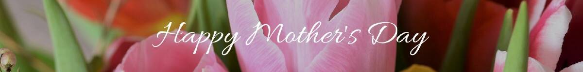Special messages for a happy Mother's Day, mums of Wagga